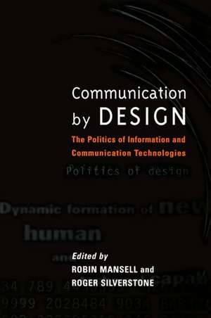 Communication by Design: The Politics of Information and Communication Technologies de Robin Mansell