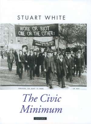 The Civic Minimum: On the Rights and Obligations of Economic Citizenship de Stuart White