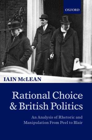 Rational Choice and British Politics: An Analysis of Rhetoric and Manipulation from Peel to Blair de Iain McLean