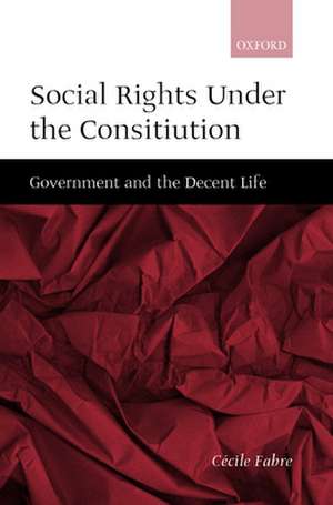 Social Rights Under the Constitution: Government and the Decent Life de Cécile Fabre