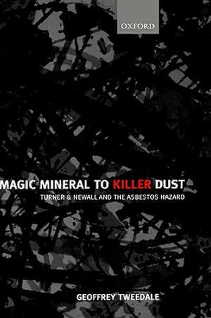 Magic Mineral to Killer Dust: Turner & Newall and the Asbestos Hazard de Geoffrey Tweedale