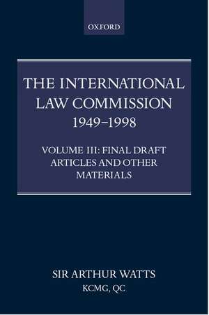 The International Law Commission 1949-1998: Volume Three: Final Draft Articles of the Material de Arthur Watts