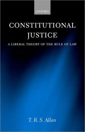 Constitutional Justice: A Liberal Theory of the Rule of Law de T. R. S. Allan