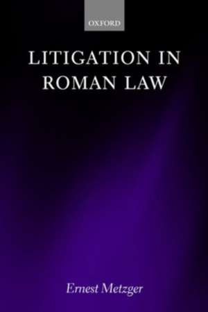 Litigation in Roman Law de Ernest Metzger