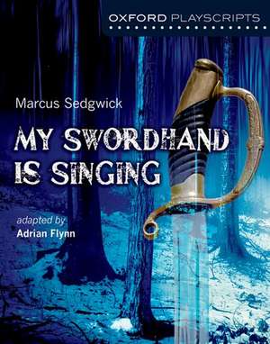 Oxford Playscripts: My Swordhand is Singing de Adrian Flynn