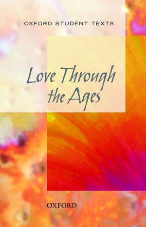 Oxford Student Texts: Love Through the Ages de Julia Geddes