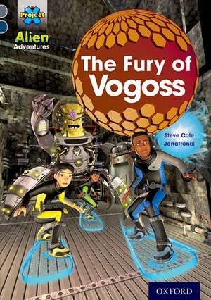 Project X Alien Adventures: Grey Book Band, Oxford Level 14: The Fury of Vogoss de Steve Cole