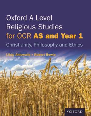 Oxford A Level Religious Studies for OCR: AS and Year 1 Student Book: Christianity, Philosophy and Ethics de Libby Ahluwalia