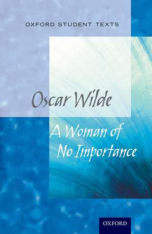 Oxford Student Texts: A Woman of No Importance de Peter Buckroyd