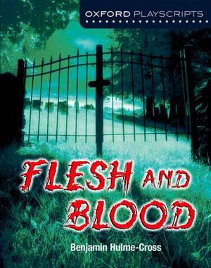 Oxford Playscripts: Flesh and Blood de Benjamin Hulme-Cross