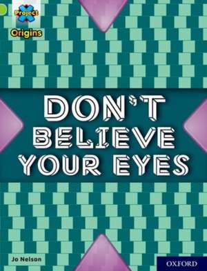 Project X Origins: Lime+ Book Band, Oxford Level 12: Don't Believe Your Eyes de Jo Nelson