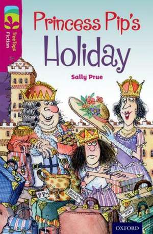 Oxford Reading Tree TreeTops Fiction: Level 10: Princess Pip's Holiday de Sally Prue