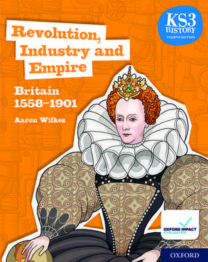 KS3 History 4th Edition: Revolution, Industry and Empire: Britain 1558-1901 Student Book de Aaron Wilkes