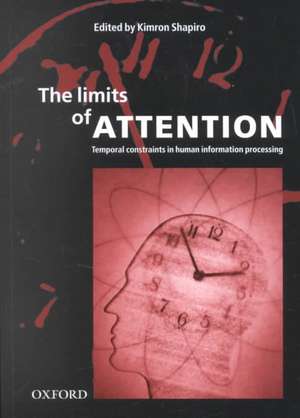 The Limits of Attention: Temporal Constraints in Human Information Processing de Kimron Shapiro