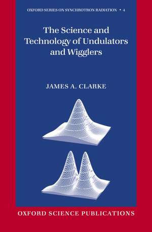 The Science and Technology of Undulators and Wigglers de James A. Clarke