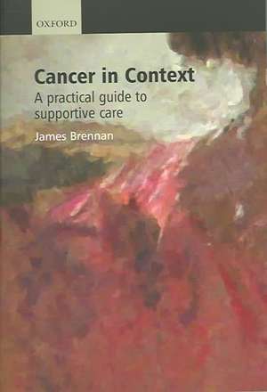 Cancer in Context: A practical guide to supportive care de James Brennan