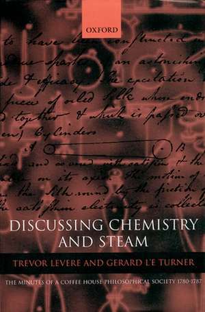 Discussing Chemistry and Steam: The Minutes of a Coffee House Philosophical Society 1780-1787 de Trevor H. Levere