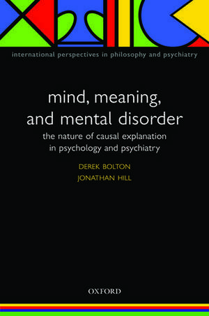 Mind, Meaning and Mental Disorder: The nature of causal explanation in psychology and psychiatry de Derek Bolton