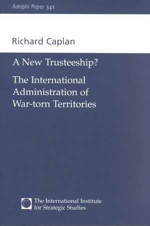 A New Trusteeship?: The International Administration of War-torn Territories de Richard Caplan