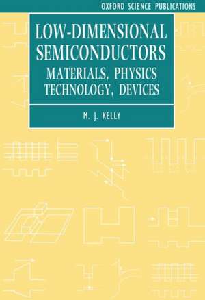 Low-dimensional Semiconductors: Materials, Physics, Technology, Devices de M. J. Kelly