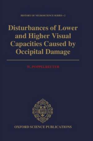 Disturbances of Lower and Higher Visual Capacities Caused by Occipital Damage: With Special Reference to the Psychopathological, Pedagogical, Industrial, and Social Implications de W. Poppelreuter