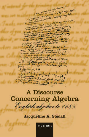 A Discourse Concerning Algebra: English Algebra to 1685 de Jacqueline A. Stedall