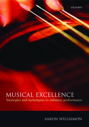 Musical Excellence: Strategies and Techniques to Enhance Performance de Aaron Williamon