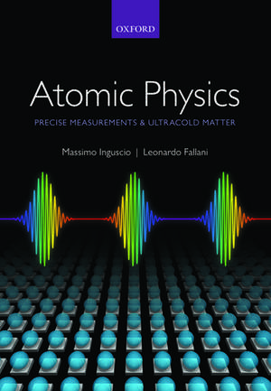 Atomic Physics: Precise Measurements and Ultracold Matter de Massimo Inguscio