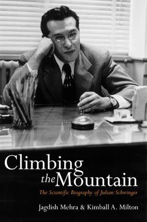 Climbing the Mountain: The Scientific Biography of Julian Schwinger de Jagdish Mehra