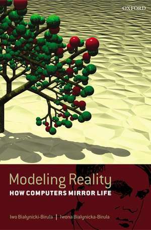 Modeling Reality: How Computers Mirror Life de Iwo Bialynicki-Birula