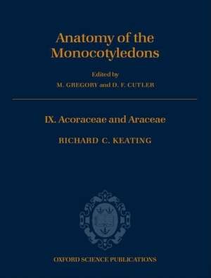 Anatomy of the Monocotyledons: Volume IX: Acoraceae and Araceae de Richard C. Keating