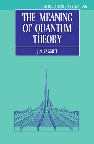 The Meaning of Quantum Theory: A Guide for Students of Chemistry and Physics de Jim Baggott