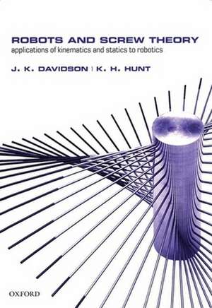 Robots and Screw Theory: Applications of kinematics and statics to robotics de J. K. Davidson