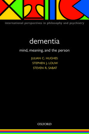 Dementia: Mind, Meaning, and the Person de Julian Hughes