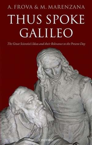 Thus Spoke Galileo: The great scientist's ideas and their relevance to the present day de Andrea Frova