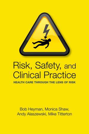 Risk, Safety and Clinical Practice: Health care through the lens of risk de Bob Heyman