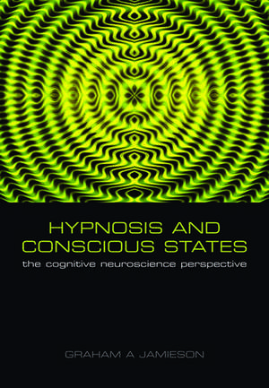 Hypnosis and Conscious States: The cognitive neuroscience perspective de Graham Jamieson