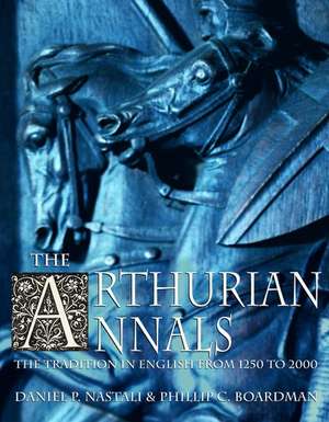 The Arthurian Annals: The Tradition in English from 1250-2000 de Daniel P. Nastali