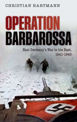 Operation Barbarossa: Nazi Germany's War in the East, 1941-1945 de Christian Hartmann