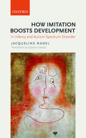 How Imitation Boosts Development: In Infancy and Autism Spectrum Disorder de Jacqueline Nadel