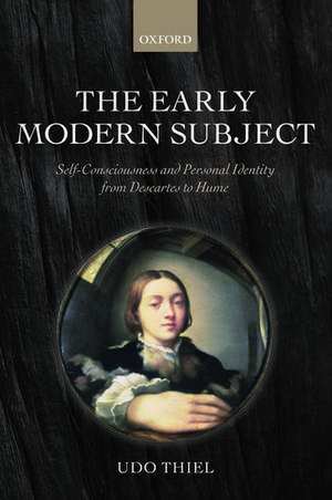 The Early Modern Subject: Self-Consciousness and Personal Identity from Descartes to Hume de Udo Thiel