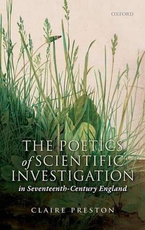 The Poetics of Scientific Investigation in Seventeenth-Century England de Claire Preston