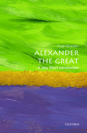 Alexander the Great: A Very Short Introduction de Hugh Bowden