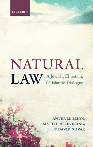Natural Law: A Jewish, Christian, and Islamic Trialogue de Anver M. Emon