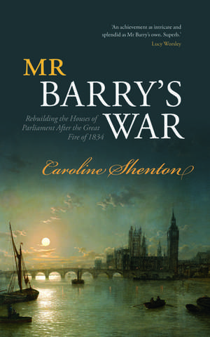 Mr Barry's War: Rebuilding the Houses of Parliament after the Great Fire of 1834 de Caroline Shenton