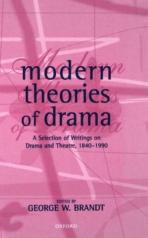 Modern Theories of Drama: A Selection of Writings on Drama and Theatre, 1850-1990 de George W. Brandt