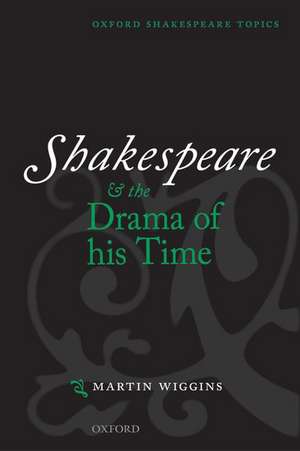 Shakespeare and the Drama of his Time de Martin Wiggins