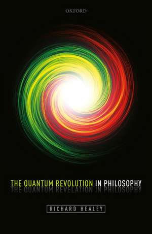 The Quantum Revolution in Philosophy de Richard Healey