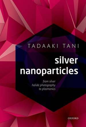 Silver Nanoparticles: From Silver Halide Photography to Plasmonics de Tadaaki Tani