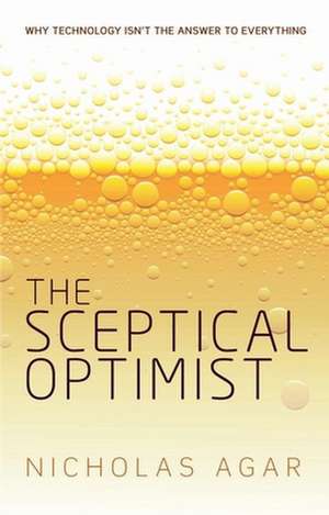 The Sceptical Optimist: Why technology isn't the answer to everything de Nicholas Agar